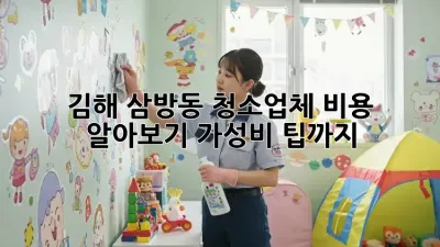 김해 삼방동 청소업체 비용 알아보기: 가성비 팁까지!