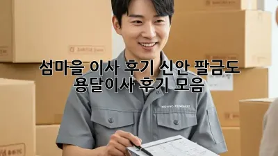 섬마을 이사 후기: 신안 팔금도 용달이사 후기 모음